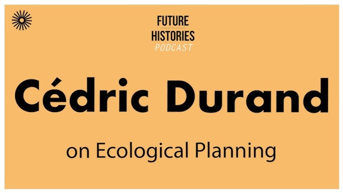 Cédric Durand Discusses Ecological Planning on Future Histories Podcast